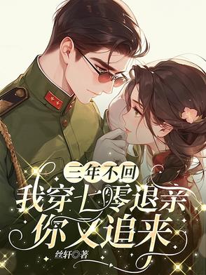 三年不回，我穿七零退亲你又追来三年不回，我穿七零退亲你又追来