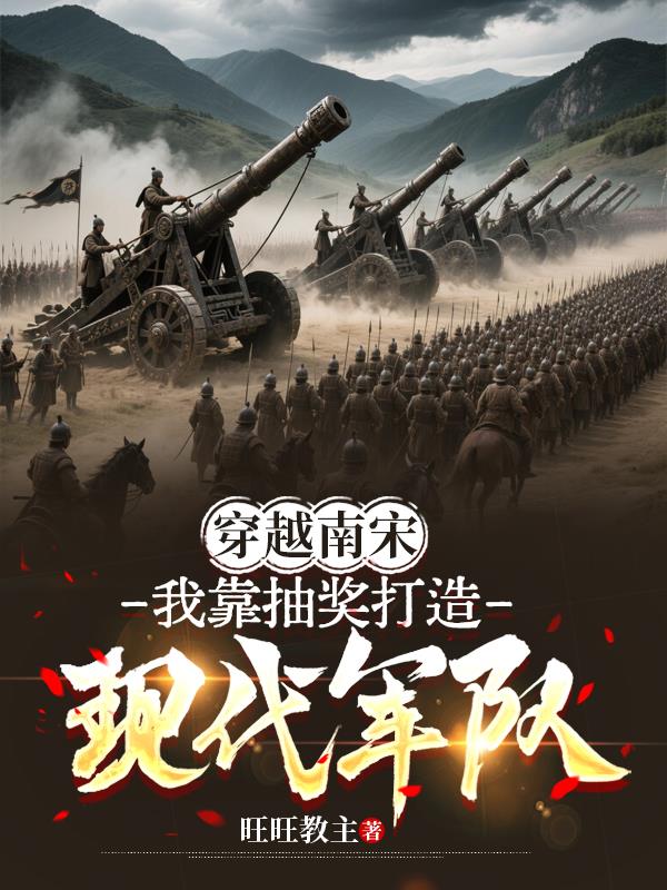 穿越南宋：我靠抽奖打造现代军队穿越南宋：我靠抽奖打造现代军队